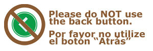 Please do not use the back buton. Por favor no utilize el botón “Atrás”
